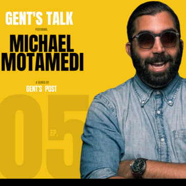 Gent's Talk - Ep. 05: Life, Business & the Pursuit of Happiness with Michael Motamedi