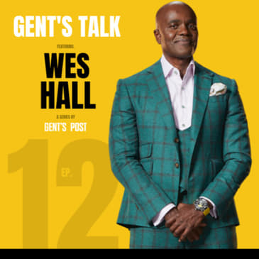 Gent's Talk - Ep. 12: From Plantations in Jamaica to the Boardrooms of Toronto with Wes Hall