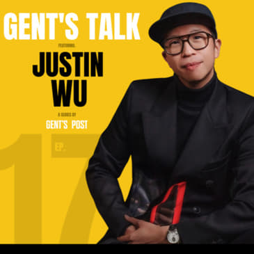 Gent's Talk - Ep. 17: Identity, Art &amp; Why Toronto will always be Home with Justin Wu