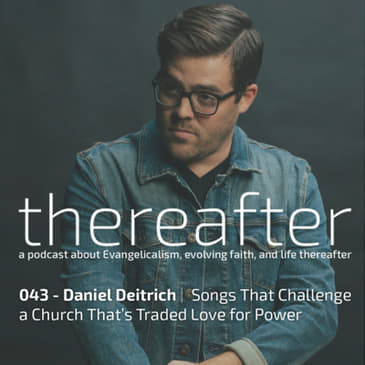 043 - Daniel Deitrich | Songs That Challenge a Church That’s Traded Love for Power