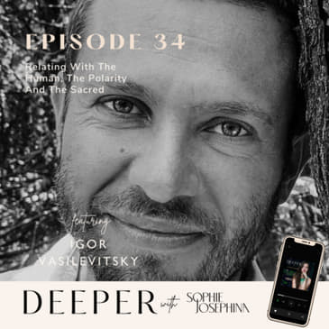 34 - relating with the human, the polarity and the sacred with Igor Vasilevitsky