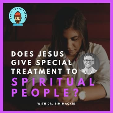 Does Jesus give special treatment to spiritual people? (Dr. Tim Mackie)
