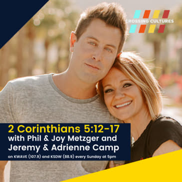 33. 2 Corinthians 5:12-17 with Phil &amp; Joy Metzger and Jeremy &amp; Adrienne Camp