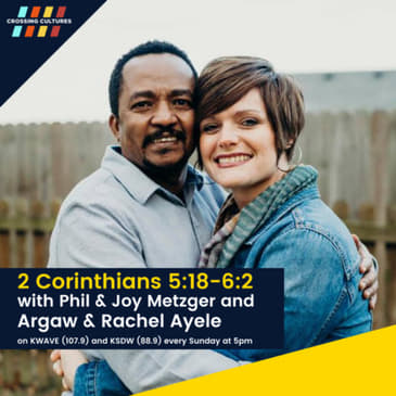 34. 2 Corinthians 5:18-6:2 with Phil &amp; Joy Metzger and Argaw &amp; Rachel Ayele