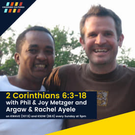 35. 2 Corinthians 6:3-18 with Phil &amp; Joy Metzger and Argaw &amp; Rachel Ayele