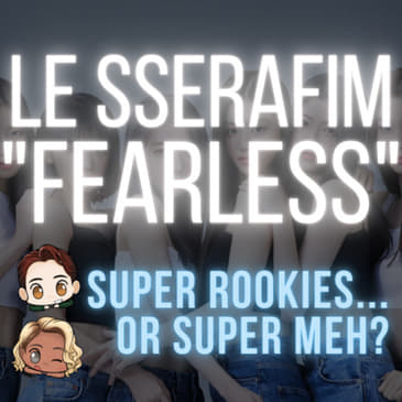 Super rookies... or just super MEH? Reviewing LE SSERAFIM"s "FEARLESS"