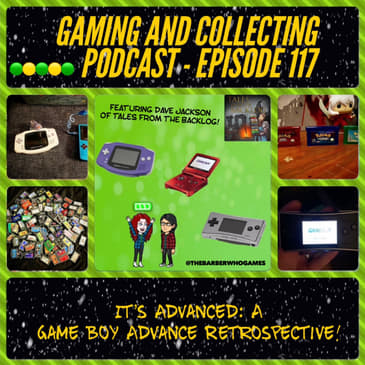 G&amp;C Podcast - Episode 117: It's Advanced: A Game Boy Advance Retrospective! (ft. Dave Jackson of Tales From The Backlog)