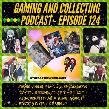 G&amp;C Podcast - Episode 124: Three Anime Films #3: Sailor Moon Crystal Eternal/That Time I Got Reincarnated As A Slime: Scarlet Bond/Jujutsu Kaisen 0!