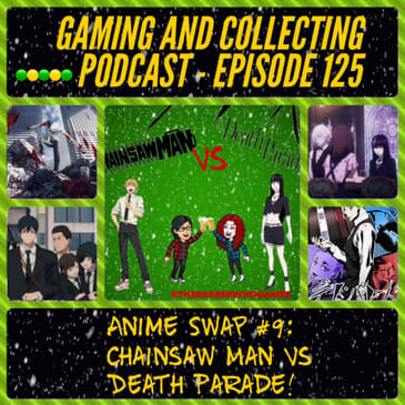 G&amp;C Podcast - Episode 125: Anime Swap #9: Chainsaw Man VS Death Parade!