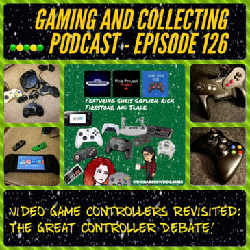 G&C Podcast - Episode 126: Video Game Controllers Revisited: The Great Controller Debate! (ft. Chris Coplien of Retro Hangover, Rick Firestone of Pixel Project Radio, and Slade of The Game Club Pod)
