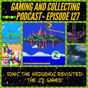 G&amp;C Podcast - Episode 127: Sonic The Hedgehog Revisited: The 2D Games! (ft. Thrak)
