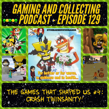 G&amp;C Podcast - Episode 129: The Games That Shaped Us #4: Crash Twinsanity!