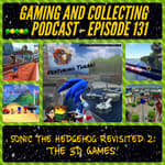 G&amp;C Podcast - Episode 131: Sonic The Hedgehog Revisited 2: The 3D Games! (ft. Thrak)