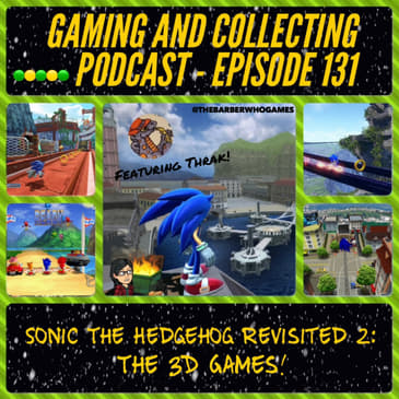 G&amp;C Podcast - Episode 131: Sonic The Hedgehog Revisited 2: The 3D Games! (ft. Thrak)