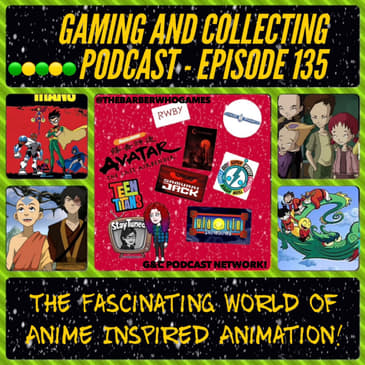 G&amp;C Podcast - Episode 135: The Fascinating World Of Anime Inspired Animation!