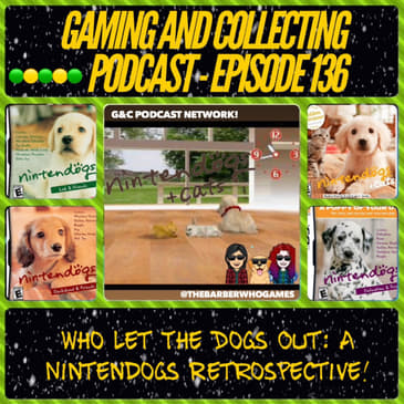 G&amp;C Podcast - Episode 136: Who Let The DogsOut: A Nintendogs Retrospective!