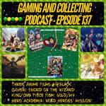 G&amp;C Podcast - Episode 137: Three Anime Films #4: Black Clover: Sword Of The Wizard King/One Piece Film: Gold/My Hero Academia: World Heroes' Mission!