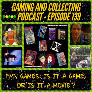 G&amp;C Podcast - Episode 139: FMV Games: Is It A Game, Or Is It A Movie?