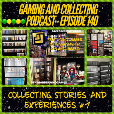 G&amp;C Podcast - Episode 140: Collecting Stories And Experiences #1 (ft. James Crow of Games with Jon and James)