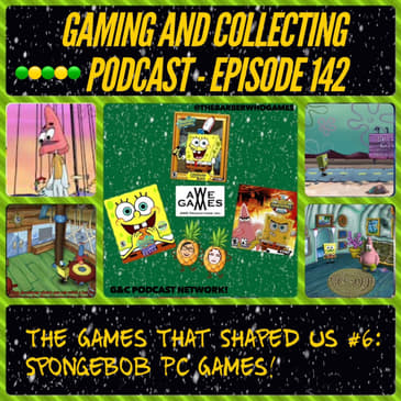 G&amp;C Podcast - Episode 142: The Games That Shaped Us #6: SpongeBob PC Games!