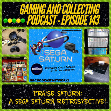 G&amp;C Podcast - Episode 143: Praise Saturn: A Sega Saturn Retrospective! (ft. Chris Coplien of Retro Hangover)