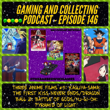 G&amp;C Podcast - Episode 146: Three Anime Films #5: Kaguya-Sama: The First Kiss Never Ends/Dragon Ball Z: Battle Of Gods/Yu-Gi-Oh: Pyramid Of Light!