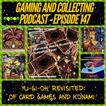 G&C Podcast - Episode 147: Yu-Gi-Oh! Revisited: Of Card Games And Konami! (ft. Aaron Klaassen of SuperPod Saga)