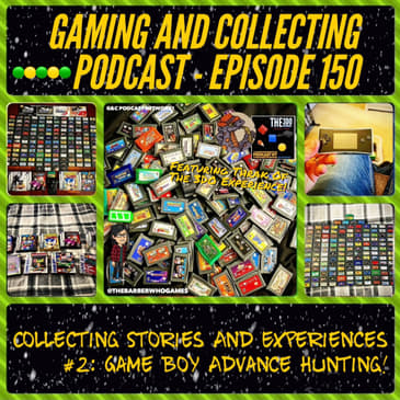 G&amp;C Podcast - Episode 150: Collecting Stories And Experiences #2: Game Boy Advance Hunting! (ft. Thrak of The 3DO Experience)