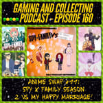 G&amp;C Podcast - Episode 160: Anime Swap #11: Spy x Family Season 2 VS My Happy Marriage!