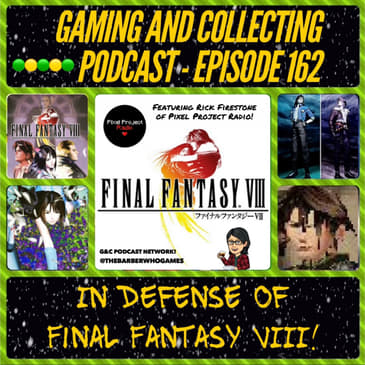 G&amp;C Podcast - Episode 162: In Defense Of Final Fantasy VIII! (ft. Rick Firestone of Pixel Project Radio)