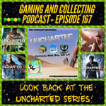 G&C Podcast - Episode 167: Looking Back At The Uncharted Series! (ft. Nave, Bill, and Liv)