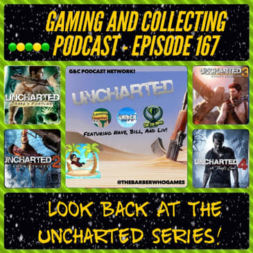 G&C Podcast - Episode 167: Looking Back At The Uncharted Series! (ft. Nave, Bill, and Liv)
