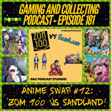 G&amp;C Podcast - Episode 181: Anime Swap #12: Zom 100 VS Sandland!