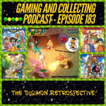 G&amp;C Podcast - Episode 183: The Digimon Retrospective! (ft. Shnickerman)