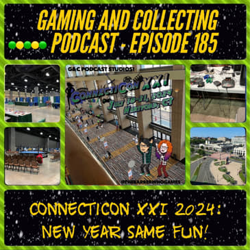 G&amp;C Podcast - Episode 185: Connecticon XXI 2024: New Year Same Fun!