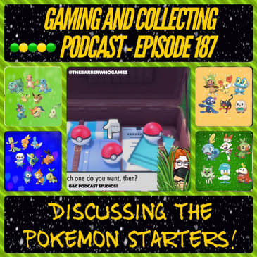 G&amp;C Podcast - Episode 187: Discussing The Pokemon Starters!