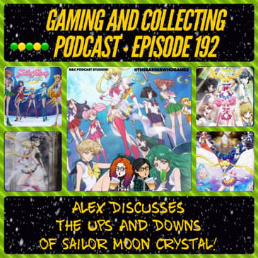 G&amp;C Podcast - Episode 192: Alex Discusses The Ups And Downs Of Sailor Moon Crystal!