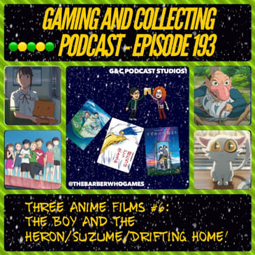 G&amp;C Podcast - Episode 193: Three Anime Films #6: The Boy And The Heron/Suzume/Drifting Home!