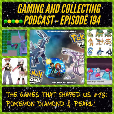 G&amp;C Podcast - Episode 194: The Games That Shaped Us #13: Pokemon Diamond &amp; Pearl!