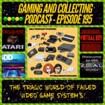 G&amp;C Podcast - Episode 195: The Tragic World Of Failed Video Game System’s!