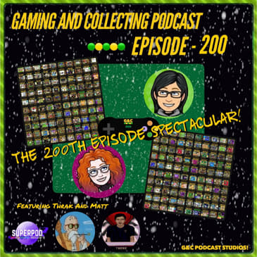 G&amp;C Podcast - Episode 200: The 200th Episode Spectacular! (ft. Thrak and Matt)