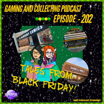 G&amp;C Podcast - Episode 202: Tales from Black Friday!