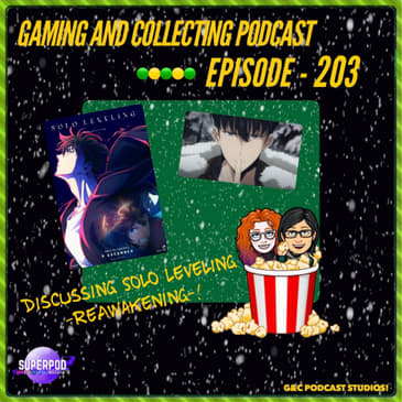 G&amp;C Podcast - Episode 203: Discussing Solo Leveling -ReAwakening-!