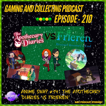 G&amp;C Podcast - Episode 210: Anime Swap #14: The Apothecary Diaries Vs Frieren!