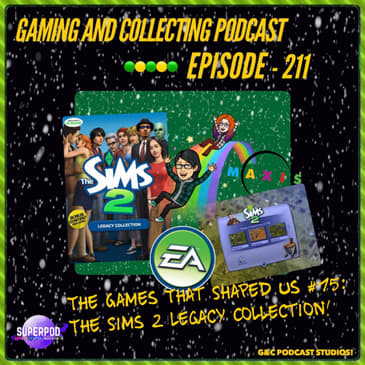 G&amp;C Podcast - Episode 211: The Games That Shaped Us #16: The Sims 2 Legacy Collection!