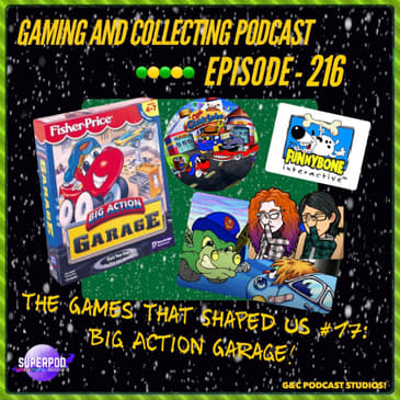 G&amp;C Podcast - Episode 216: The Games That Shaped Us #17: Big Action Garage!