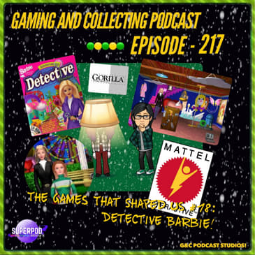 G&amp;C Podcast - Episode 217: The Games That Shaped Us #18: Detective Barbie!