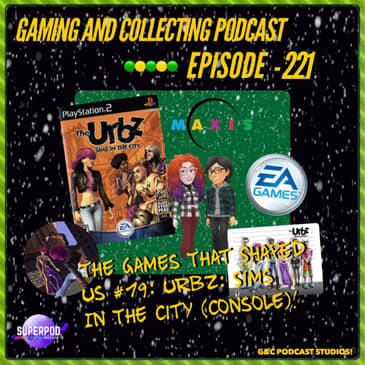 G&amp;C Podcast - Episode 221: The Games That Shaped Us #19: Urbz: Sims In The City (Console)!