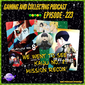 G&amp;C Podcast - Episode 223: We Went To See Kaiju No. 8: Mission Recon!