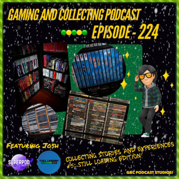 G&amp;C Podcast - Episode 224: Collecting Stories And Experiences #5: Still Loading Edition! (ft. Josh Covel)